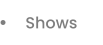 Shows